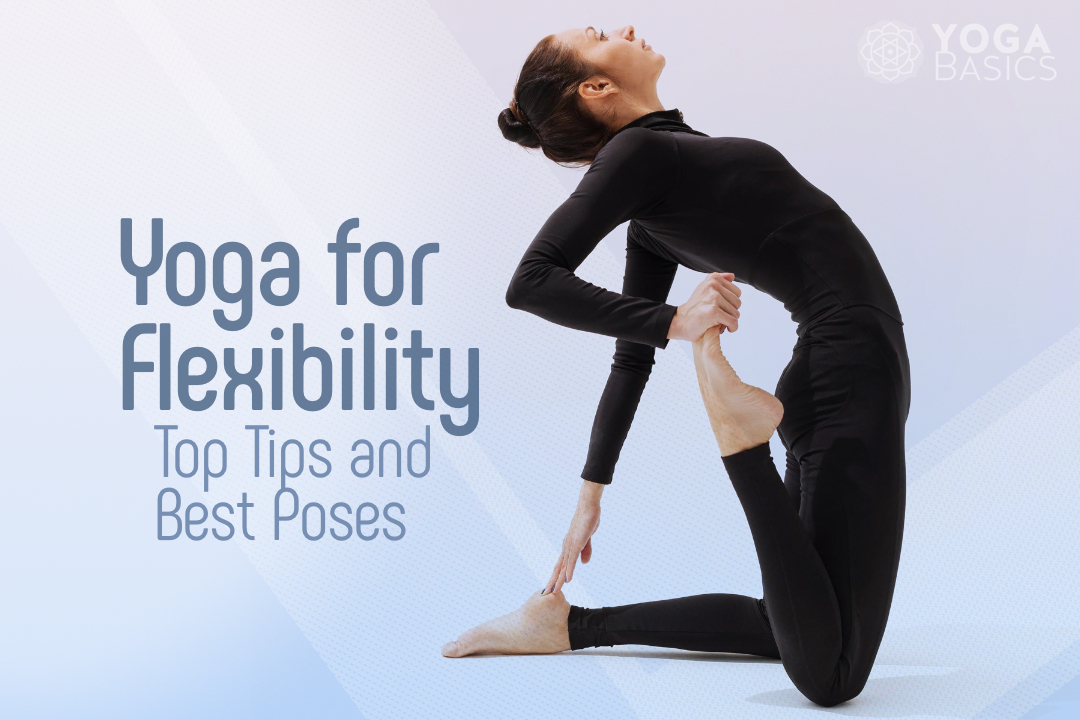 Yoga for Flexibility: Top Tips and Best Poses Yoga for Flexibility: Top Tips and Best Poses